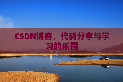 CSDN博客,代码分享与学习的乐园